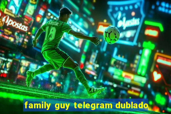 family guy telegram dublado